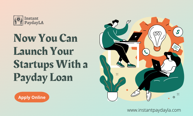 Now You Can Launch Your Startups With a Payday Loan