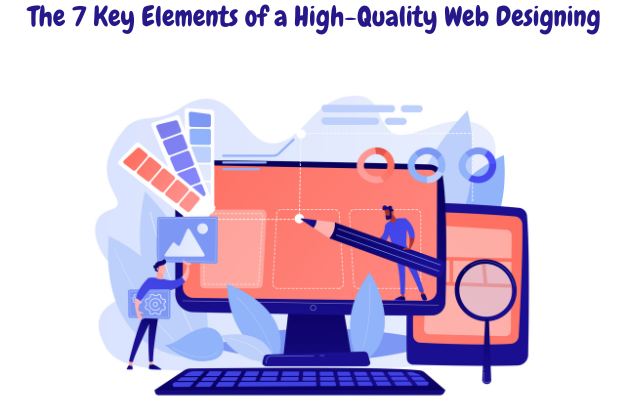 The 7 Key Elements of a High-Quality Web Designing